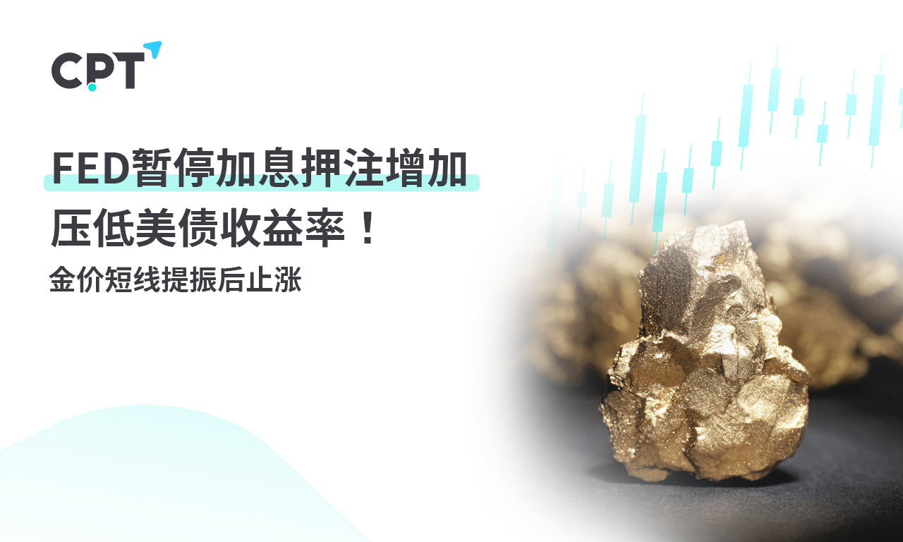 CPT Markets：FED暂停加息押注增加压低美债收益率！金价短线...719 / author:CPT / PostsID:1726820