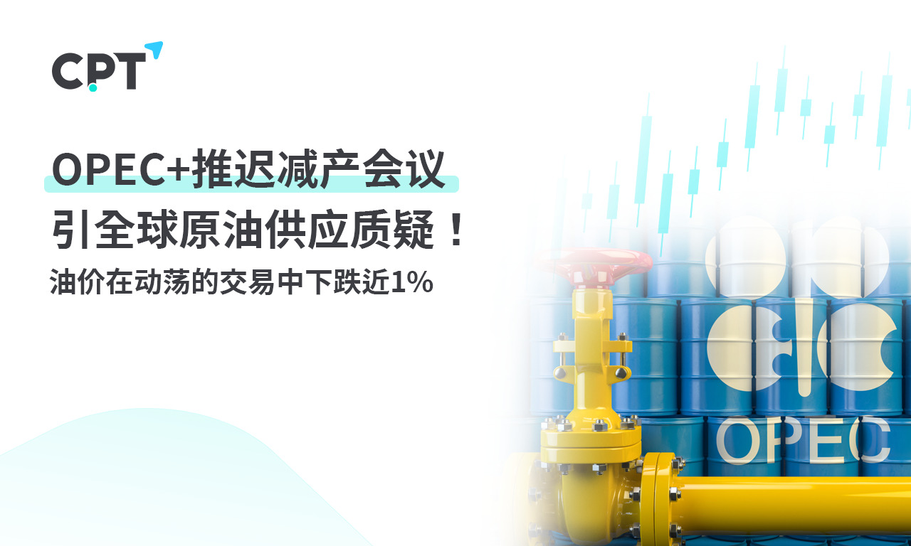 CPT Markets：OPEC+Delaying the production reduction meeting raises doubts about global crude oil supply! Oil prices vary...426 / author:CPT / PostsID:1726867
