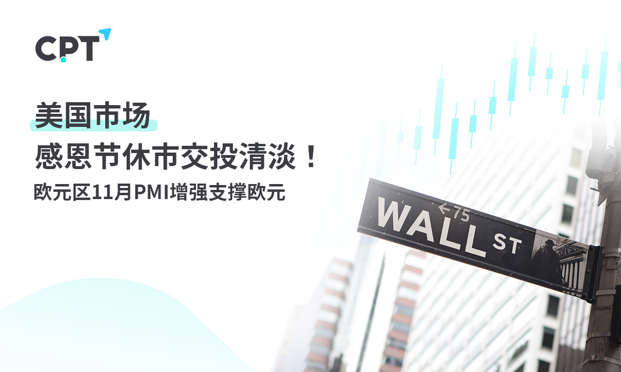 CPT MarketsThe US market is closed for Thanksgiving and trading is light! Eurozone11monthPMIincrease...609 / author:CPT / PostsID:1726884