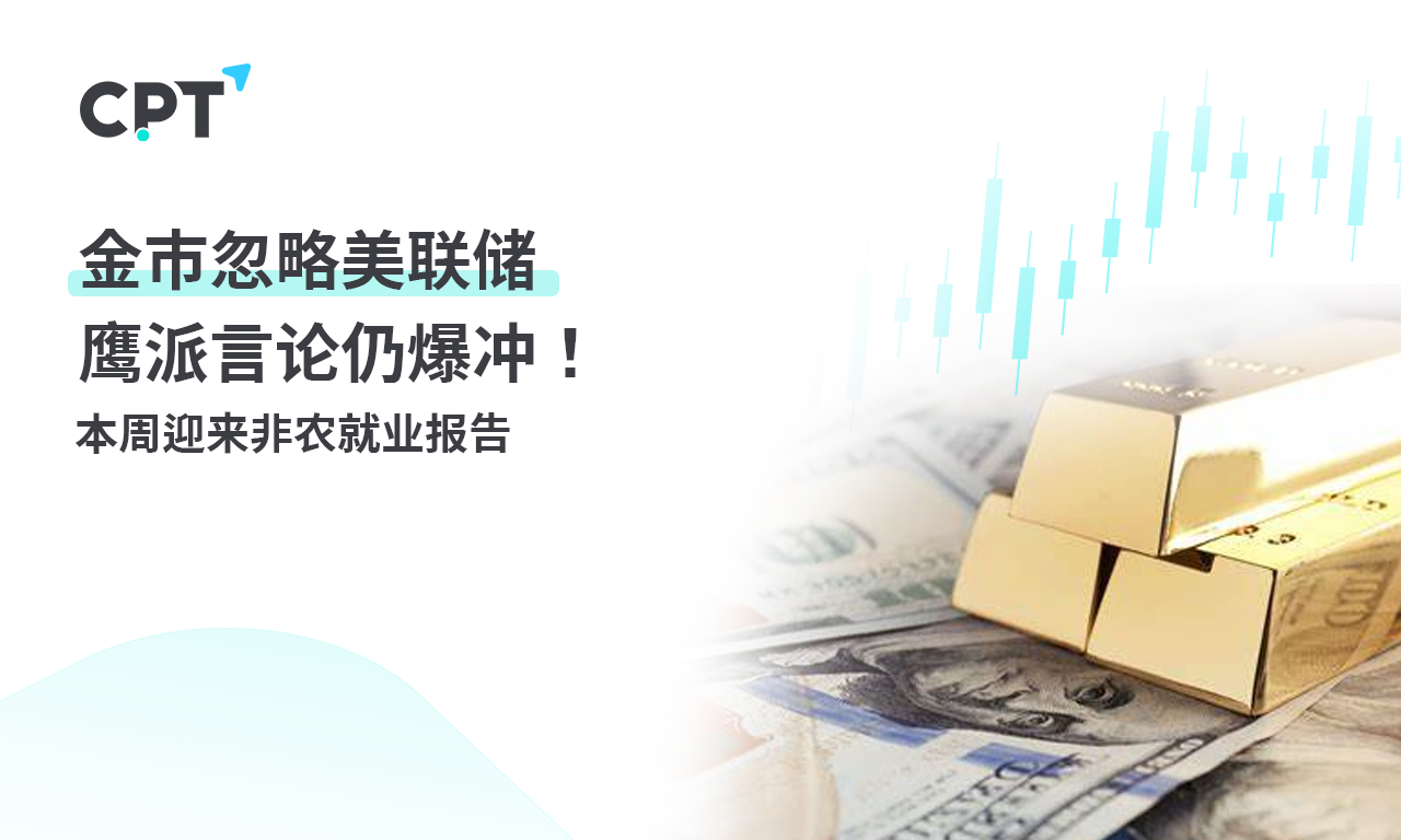 CPT Markets：金市忽略美联储鹰派言论仍爆冲！本周迎来非农...604 / author:CPT / PostsID:1726981