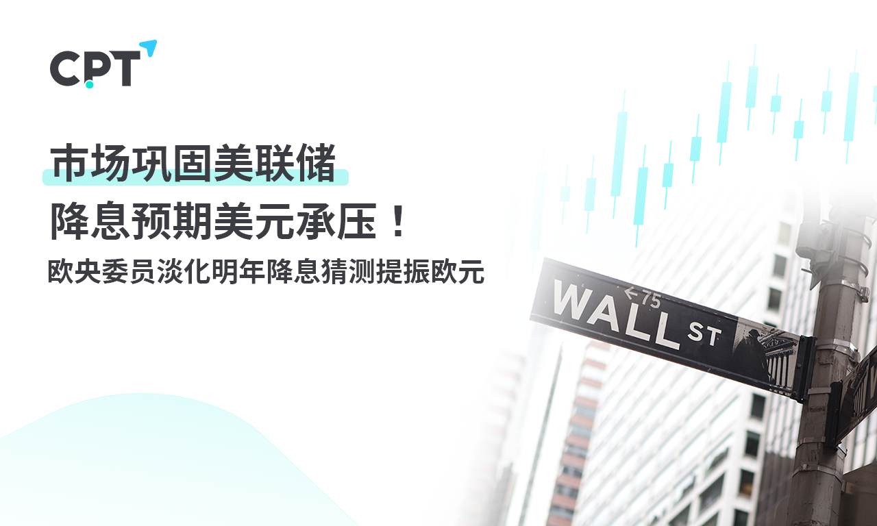 CPT Markets：市场巩固美联储降息预期美元承压！欧央委员淡...883 / author:CPT / PostsID:1727362