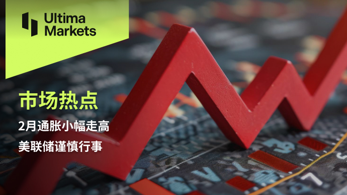 Ultima Markets: 【 Market hotspots 】2Monthly inflation slightly rises, Federal Reserve cautious...370 / author:Ultima_Markets / PostsID:1727876