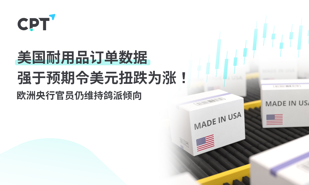 CPT Markets：美国耐用品订单数据强于预期令美元扭跌为涨！...865 / author:CPT / PostsID:1727978