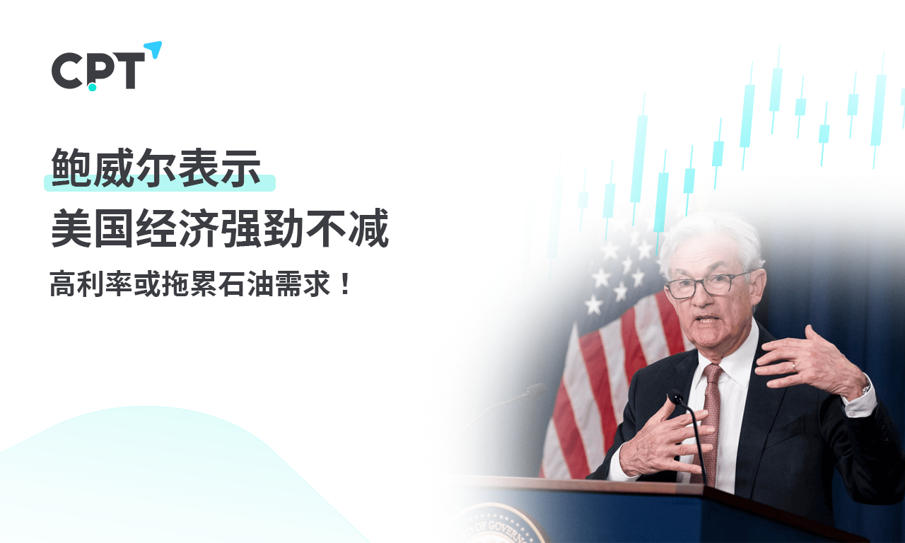 CPT Markets：鲍威尔表示美国经济强劲不减，高利率或拖累石...960 / author:CPT / PostsID:1728133
