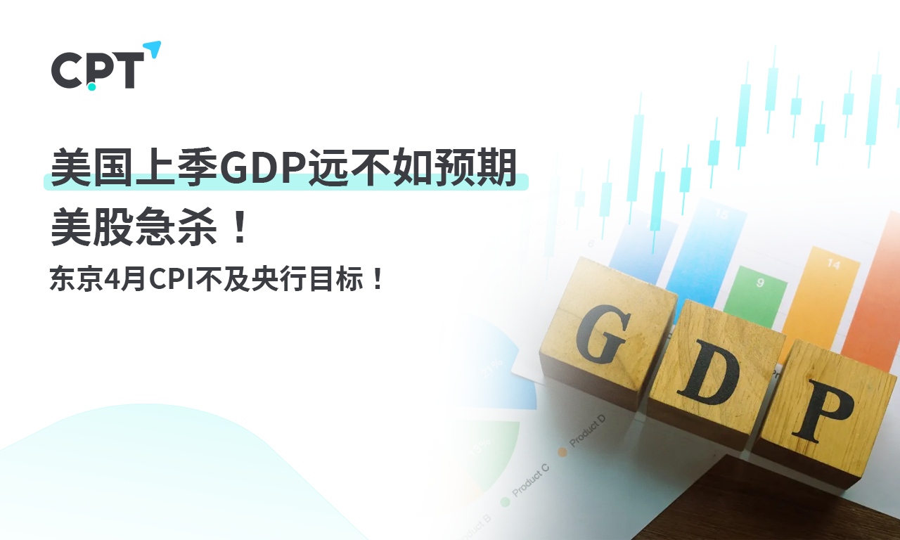 CPT Markets：美国上季GDP远不如预期， 美股急杀！东京4monthCPI...833 / author:CPT / PostsID:1728201