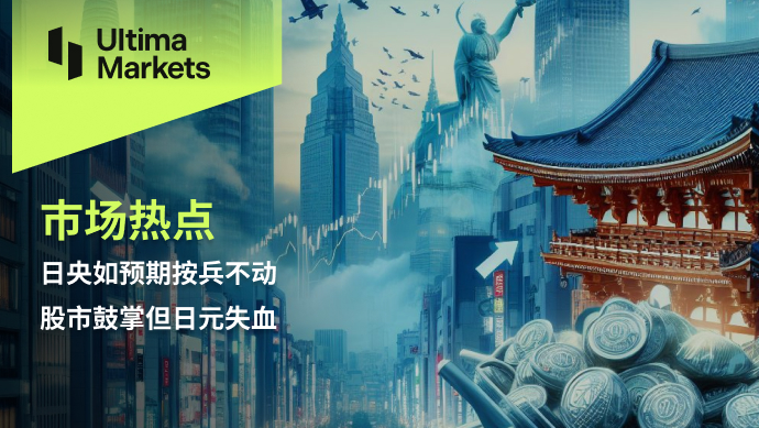 Ultima Markets：【市场热点】日央如预期按兵不动，股市鼓掌...186 / author:Ultima_Markets / PostsID:1728217