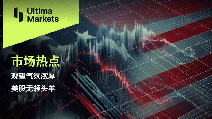 Ultima Markets：【市场热点】观望气氛浓厚，美股无领头羊247 / author:Ultima_Markets / PostsID:1728321