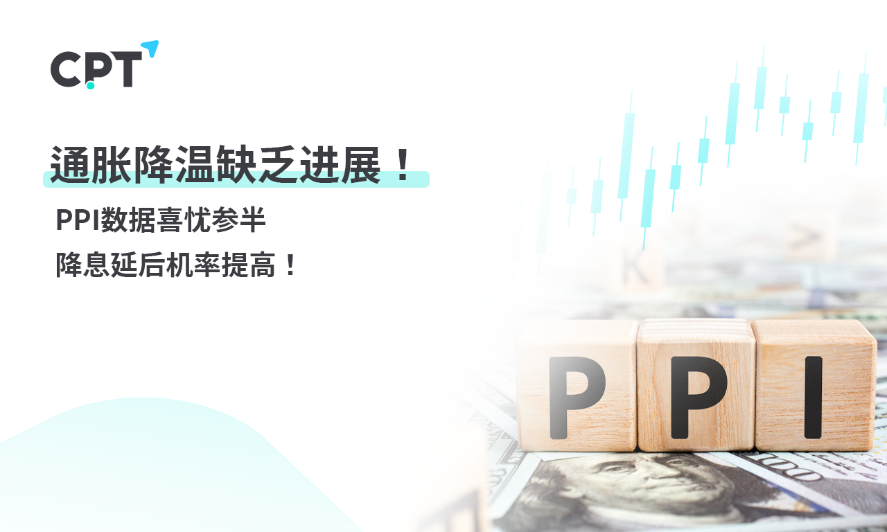 CPT Markets 【行情快报】通胀降温缺乏进展! PPI数据喜忧参半...617 / author:CPT / PostsID:1728328