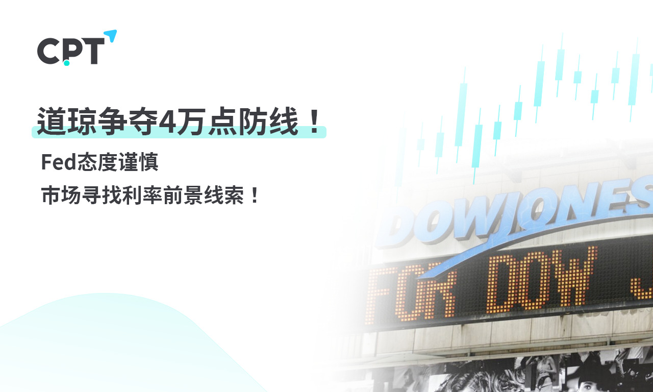 CPT Markets 【行情快报】道琼争夺4万点防线！ Fed态度谨慎，...576 / author:CPT / PostsID:1728383