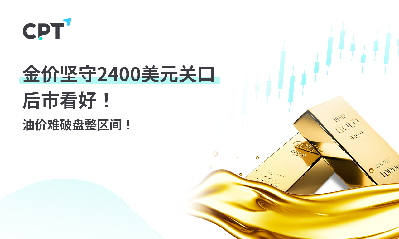 CPT Markets 【行情快报】金价坚守2400美元关口，后市看好! ...129 / author:CPT / PostsID:1728398