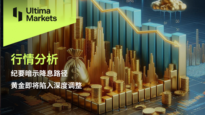 Ultima Markets：【行情分析】纪要暗示降息路径，黄金即将陷...196 / author:Ultima_Markets / PostsID:1728406