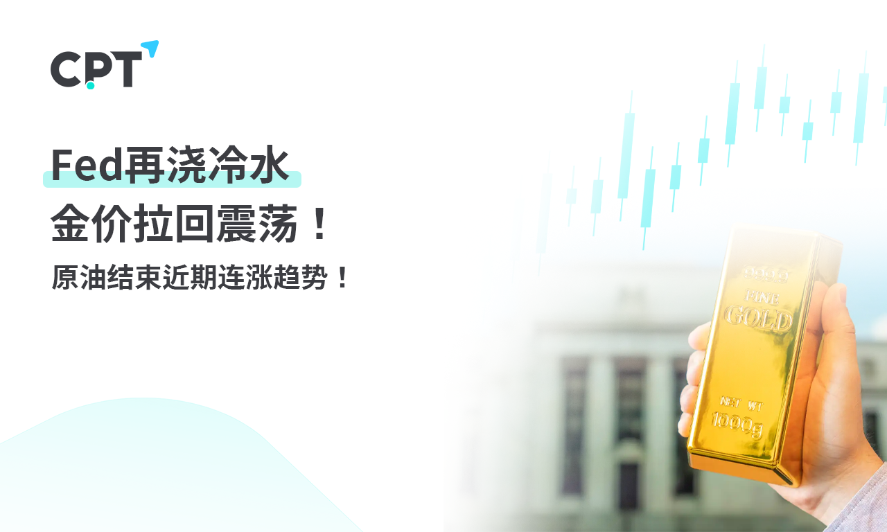 CPT Markets 【行情快报】Fed再浇冷水，金价拉回震荡! 原油结...658 / author:CPT / PostsID:1728479