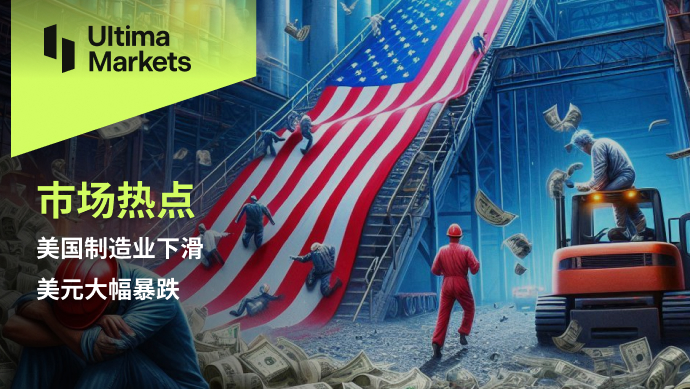 Ultima Markets：【市场热点】美国制造业下滑，美元大幅暴跌490 / author:Ultima_Markets / PostsID:1728538