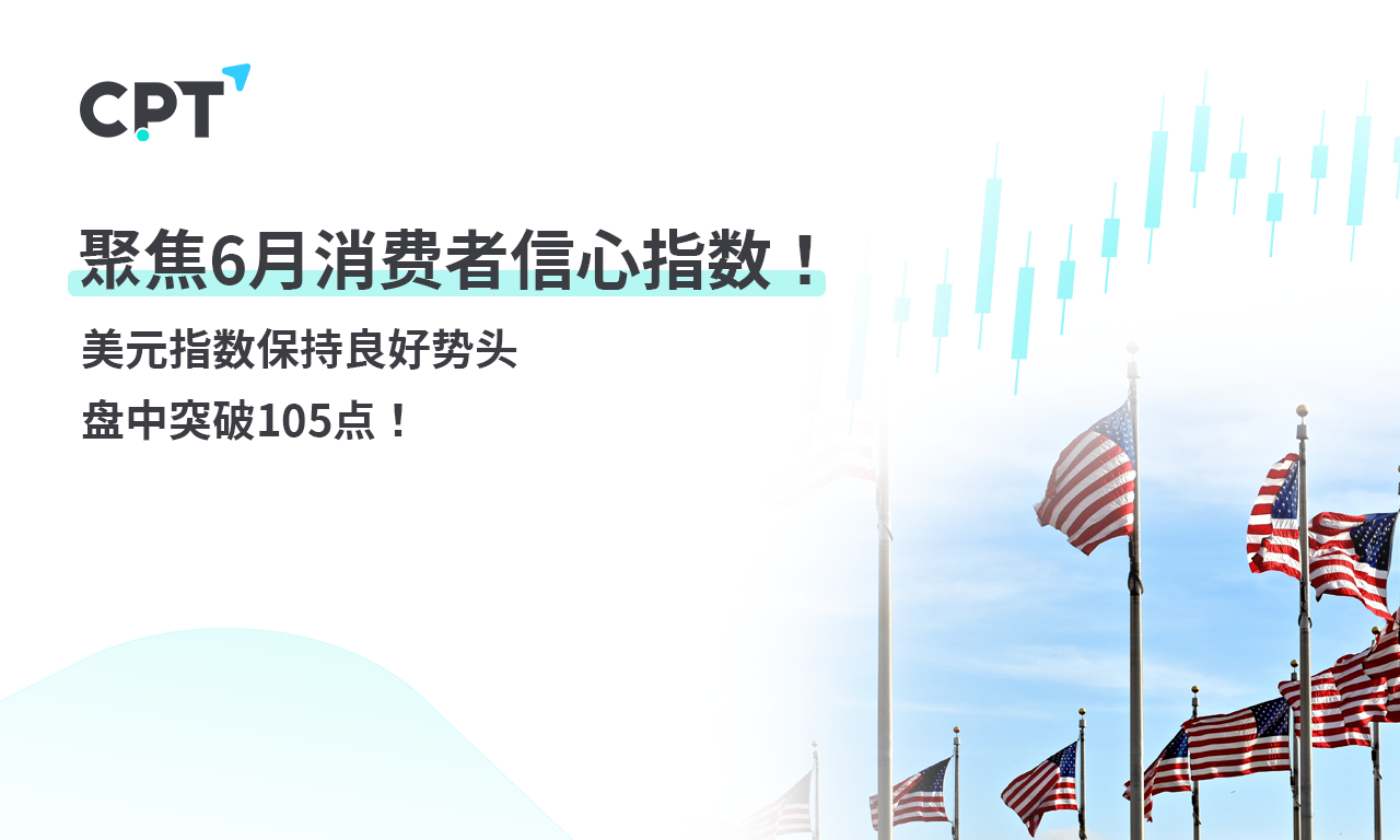 CPT Markets 外汇评析：聚焦6Monthly Consumer Confidence Index! 美元指数保...855 / author:CPT / PostsID:1728653