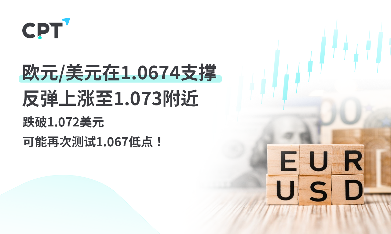 CPT Markets 外汇评析：欧元/USD in1.0674美元支撑反弹，上涨...683 / author:CPT / PostsID:1728755