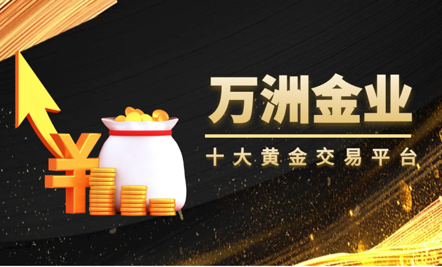 万洲金业凭借极致服务体验,成功跻身十大黄金交易平台之列793 / author:16501484316 / PostsID:1729153