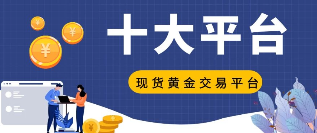 2024现货黄金交易平台，十大平台优势对比920 / author:16501484316 / PostsID:1729190
