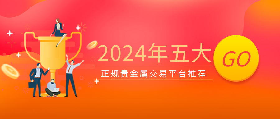 2024年五大正规贵金属交易平台推荐673 / author:小花爱理财 / PostsID:1729635