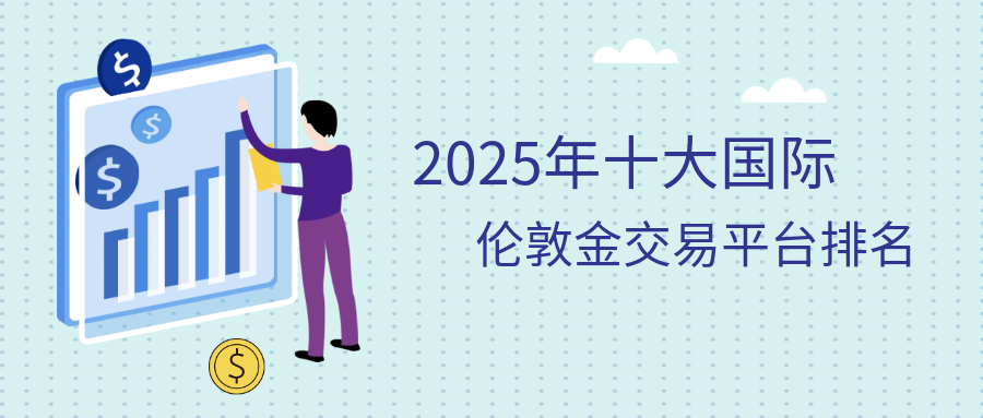 2025年十大国际正规伦敦金交易平台排名908 / author:小花爱理财 / PostsID:1729683