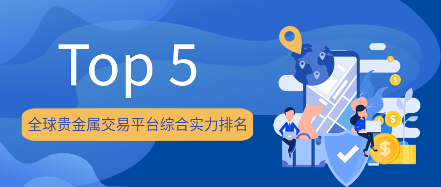 全球贵金属交易平台综合实力排名（Top 5）590 / author:小花爱理财 / PostsID:1729827