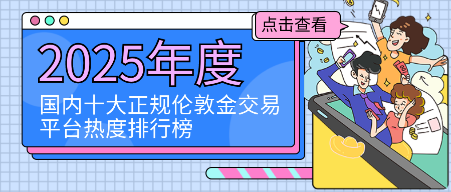 2025年度国内十大正规伦敦金交易平台热度排行榜718 / author:小花爱理财 / PostsID:1729828