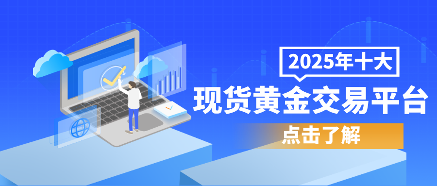 2025年十大现货黄金交易平台推荐：投资安全与服务体验并重543 / author:小花爱理财 / PostsID:1729916