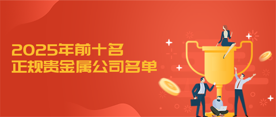 2025年前十名正规贵金属公司名单589 / author:小花爱理财 / PostsID:1729925