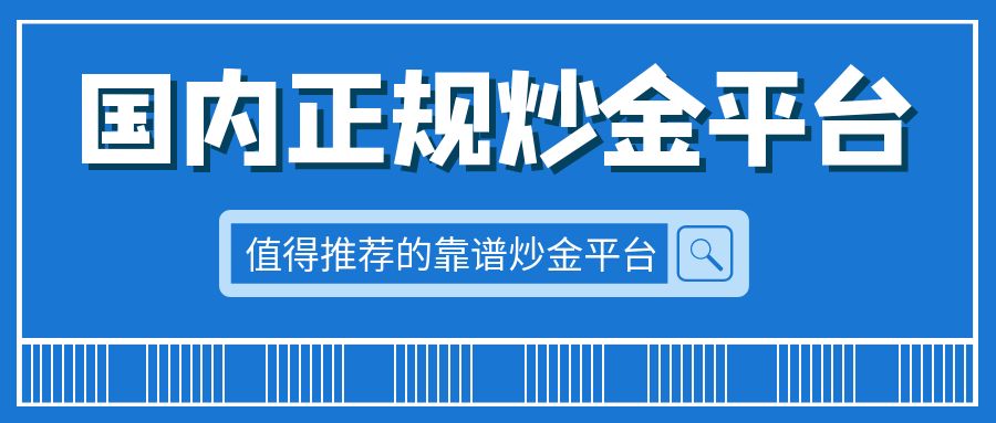 新手炒黄金怎样才能赚钱？国内正规的炒金平台有哪些122 / author:谈金论银吧 / PostsID:1729935