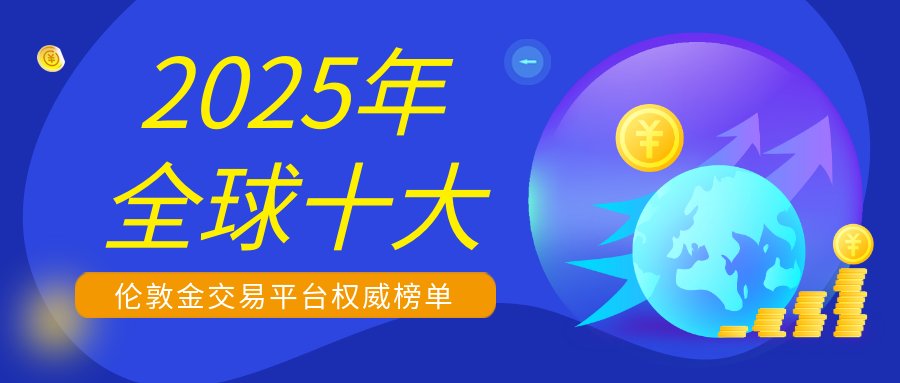 2025年全球十大伦敦金交易平台权威榜单322 / author:小花爱理财 / PostsID:1729987
