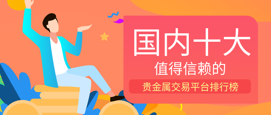 国内十大值得信赖的贵金属交易平台排行榜558 / author:小花爱理财 / PostsID:1729996