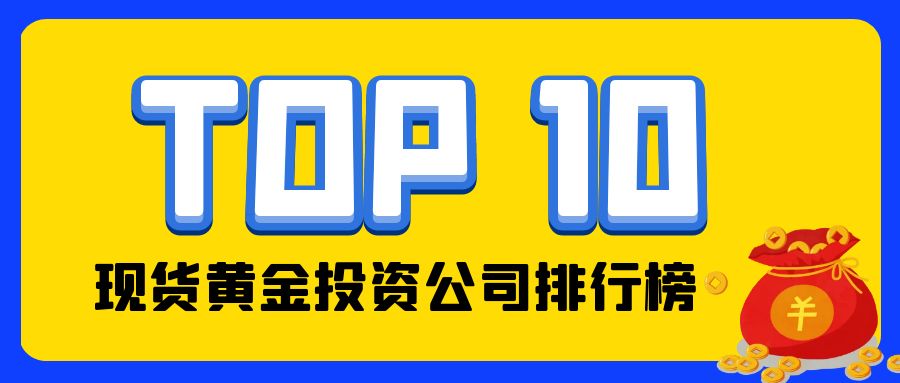十大现货黄金投资公司排行榜：权威解读与深度剖析389 / author:小花爱理财 / PostsID:1730118