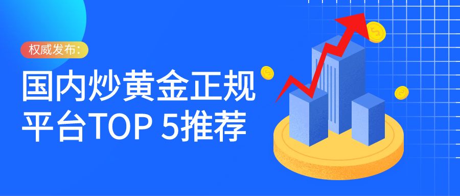 权威发布：2025年国内炒黄金正规平台TOP 5recommendation406 / author:小花爱理财 / PostsID:1730231