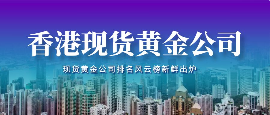 香港现货黄金公司排名风云榜新鲜出炉863 / author:小花爱理财 / PostsID:1730392