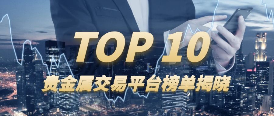 2025年贵金属交易平台TOP10榜单揭晓890 / author:小花爱理财 / PostsID:1730432