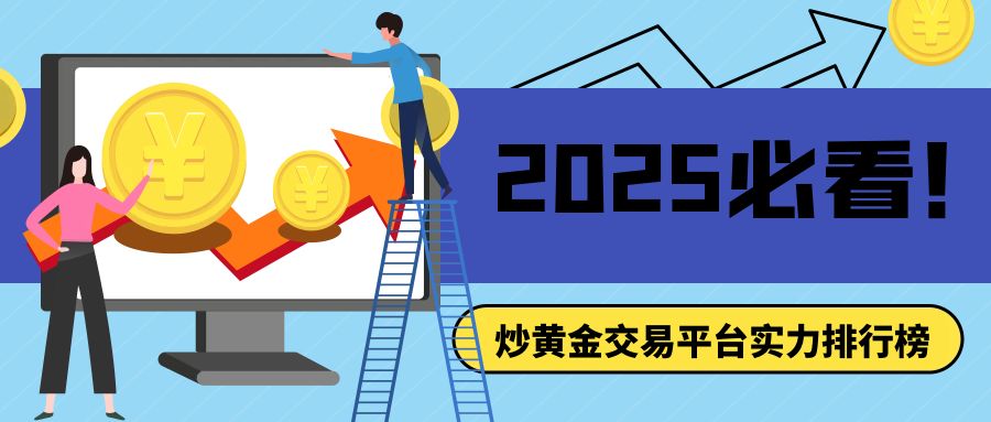 2025必看！中国热门炒黄金交易平台实力排行榜117 / author:小花爱理财 / PostsID:1730555