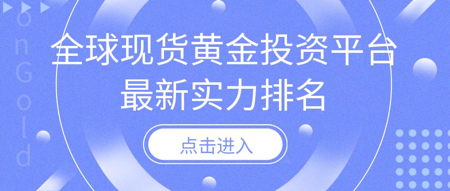 投资者必看！全球现货黄金投资平台最新实力排名186 / author:小花爱理财 / PostsID:1730661