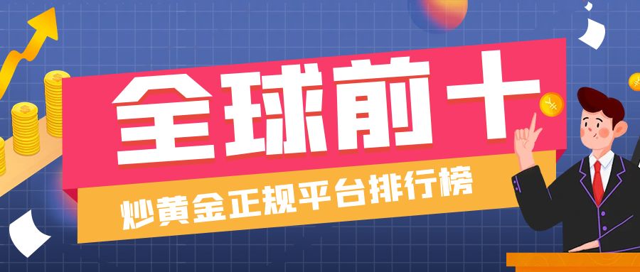 盘点全球前十炒黄金正规平台排行榜，投资新手必看！466 / author:小花爱理财 / PostsID:1730673