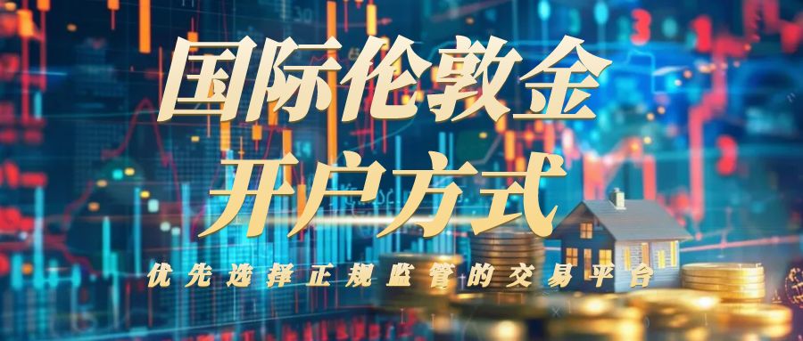 怎样交易伦敦金？伦敦金开户用哪个平台好454 / author:谈金论银吧 / PostsID:1730721
