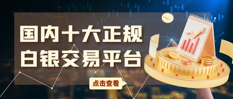 中国白银交易哪个平台好？推荐国内十个正规平台白银交易网站232 / author:谈金论银吧 / PostsID:1730739