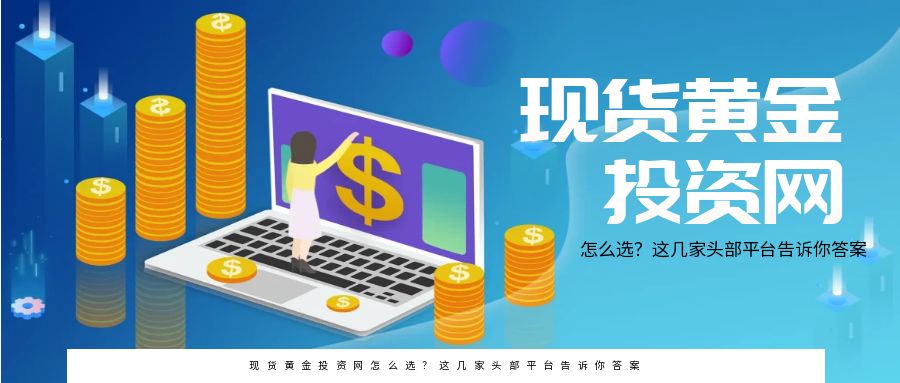 现货黄金投资网怎么选？这几家头部平台告诉你答案9 / author:小花爱理财 / PostsID:1730748