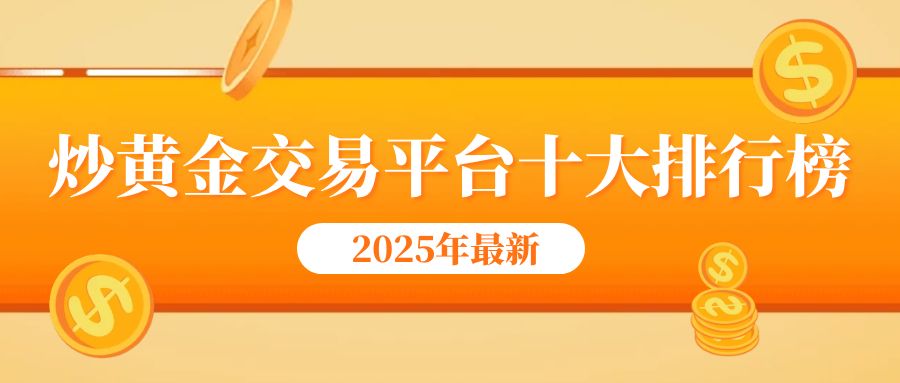 2025年最新炒黄金交易平台十大排行榜权威发布816 / author:小花爱理财 / PostsID:1730766