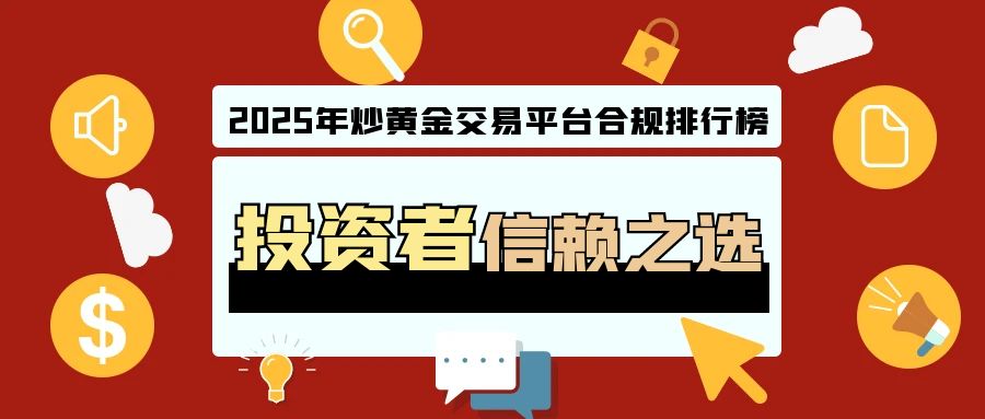 2025年炒黄金交易平台合规排行榜：投资者信赖之选37 / author:小花爱理财 / PostsID:1730789