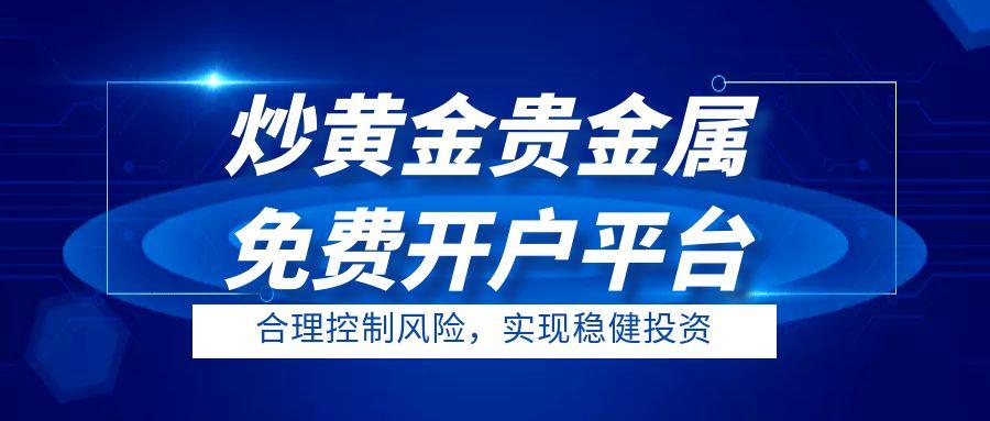 网上炒黄金贵金属免费开户平台有哪些？十大免费开户平台介绍889 / author:谈金论银吧 / PostsID:1730821