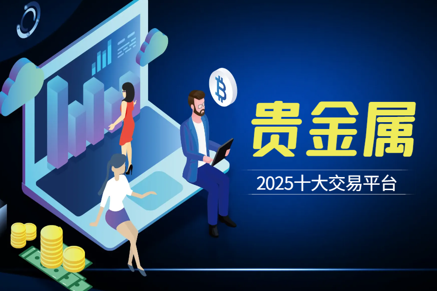 2025十大贵金属交易平台测评，平台选择不用愁951 / author:wzg808wzjy / PostsID:1730855