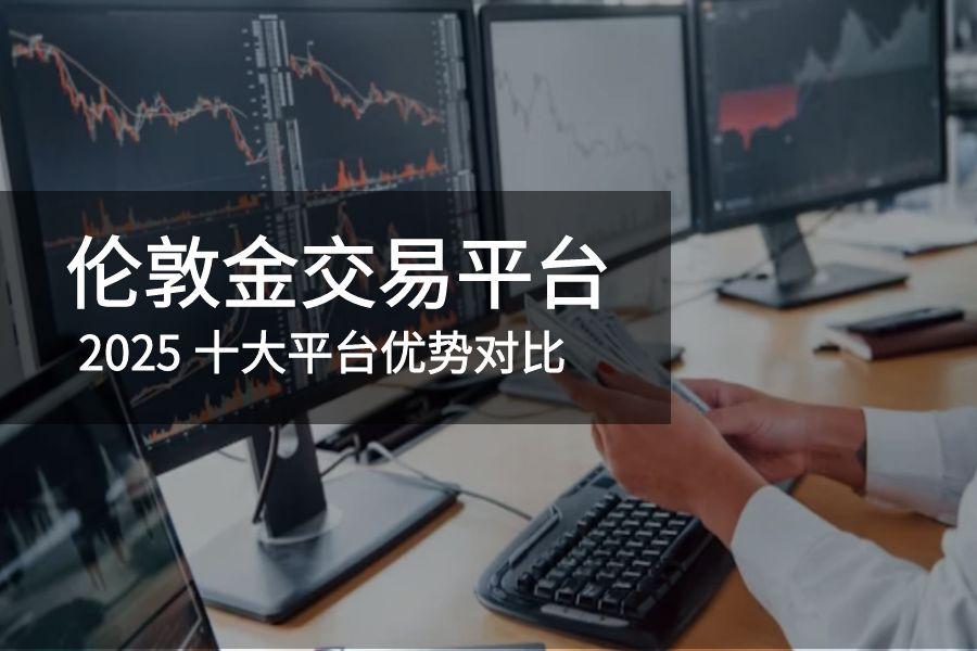 2025伦敦金交易平台哪个好？十大热门平台优势对比819 / author:wzg808wzjy / PostsID:1730897