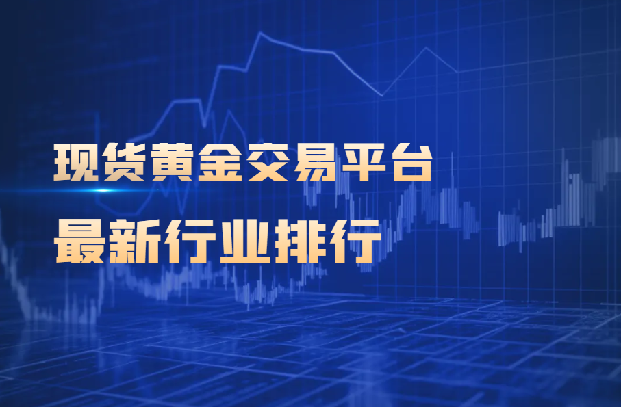 2025现货黄金交易平台行业前十名单771 / author:wzg808wzjy / PostsID:1731010