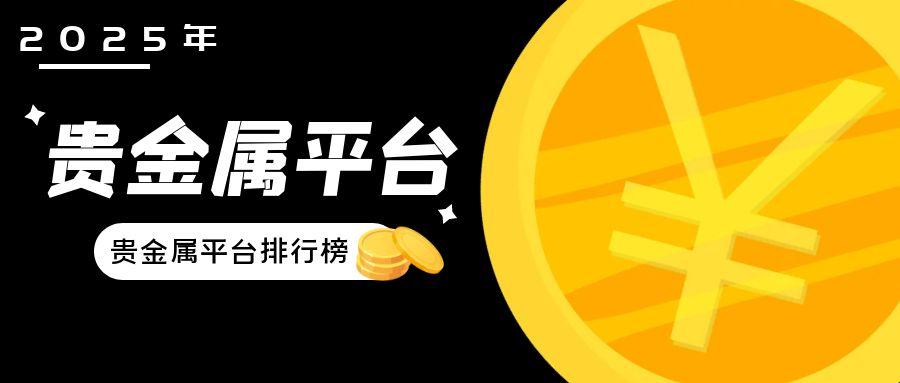 2025年贵金属平台排行榜揭晓：哪些炒贵金属平台值得您的信任？815 / author:小花爱理财 / PostsID:1731013
