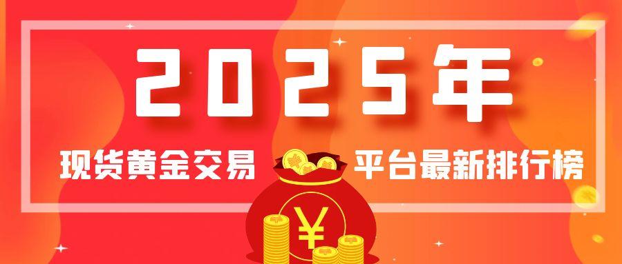 2025年现货黄金交易平台最新排行榜：哪些平台值得您的信任？416 / author:小花爱理财 / PostsID:1731014