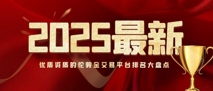 2025最新！具备优质资质的伦敦金交易平台排名大盘点746 / author:小花爱理财 / PostsID:1731061