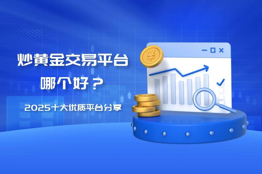 炒黄金交易用哪个平台好？2025十大优质平台分享573 / author:wzg808wzjy / PostsID:1731081